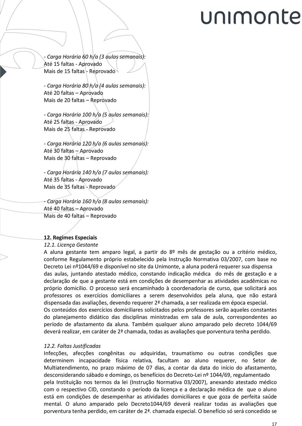 Horária 140 h/a (7 aulas semanais): Até 35 faltas - Aprovado Mais de 35 faltas - Reprovado - Carga Horária 160 h/a (8 aulas semanais): Até 40 faltas Aprovado Mais de 40 faltas Reprovado 12.