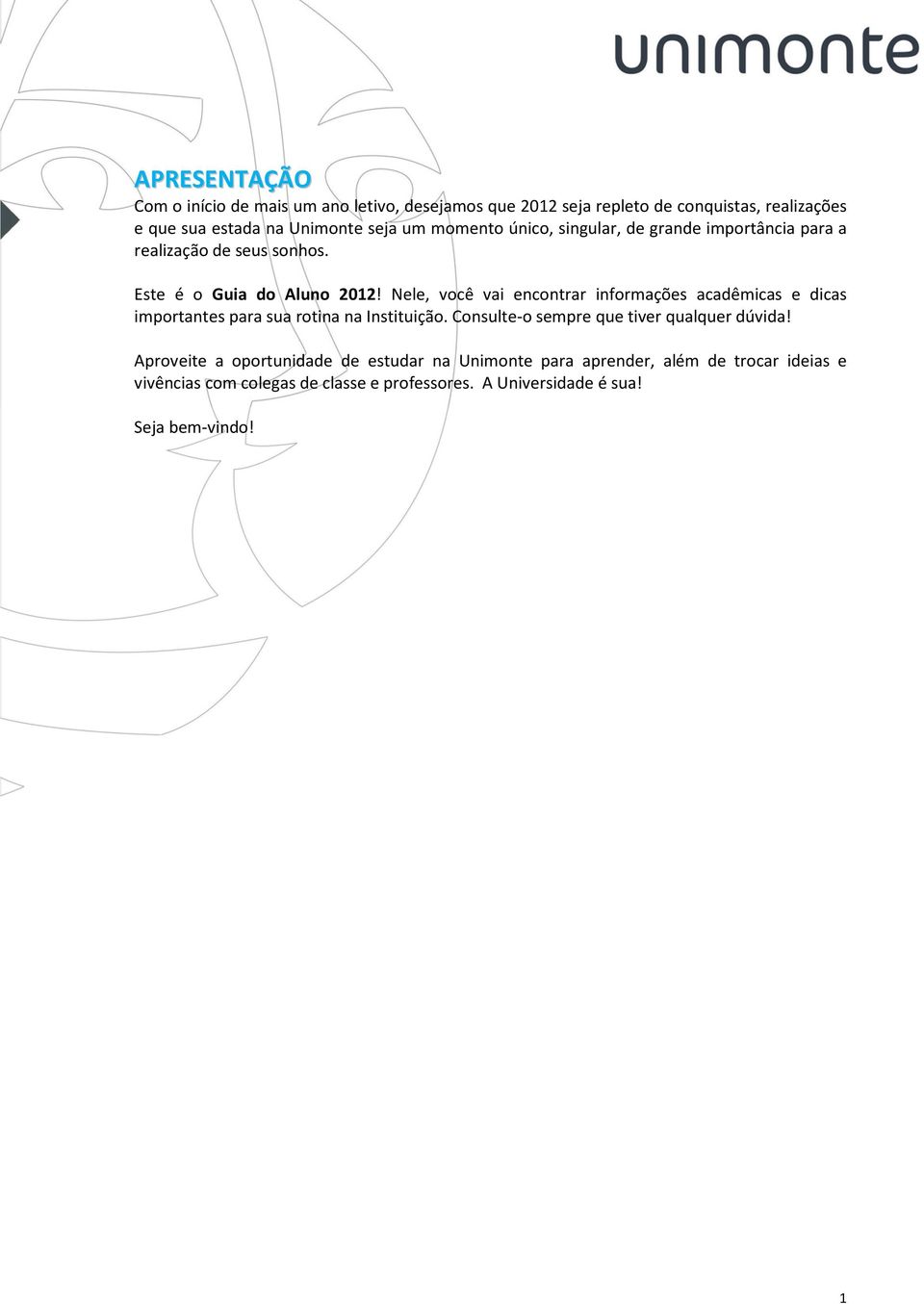 Nele, você vai encontrar informações acadêmicas e dicas importantes para sua rotina na Instituição. Consulte-o sempre que tiver qualquer dúvida!