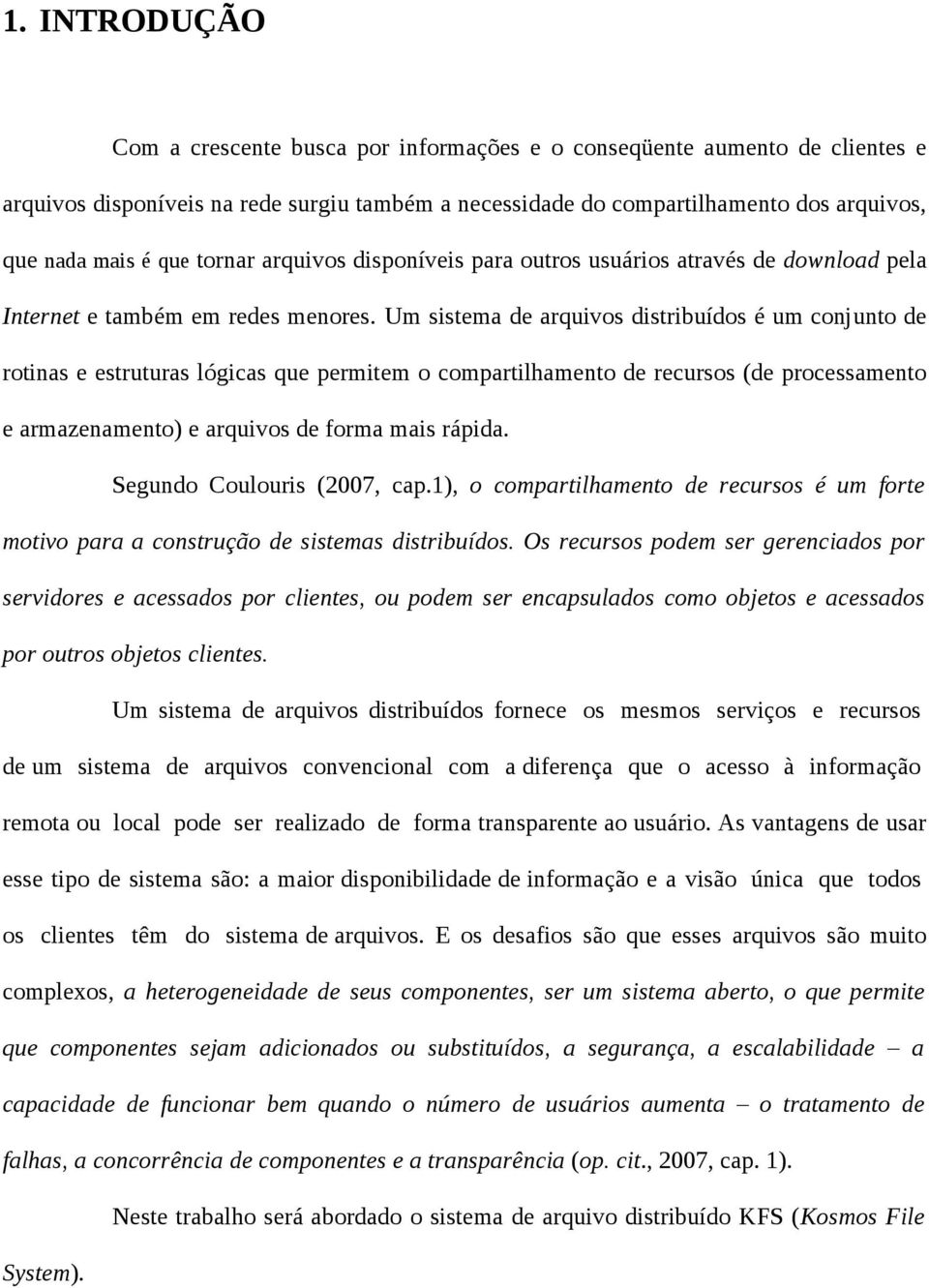 Um sistema de arquivos distribuídos é um conjunto de rotinas e estruturas lógicas que permitem o compartilhamento de recursos (de processamento e armazenamento) e arquivos de forma mais rápida.