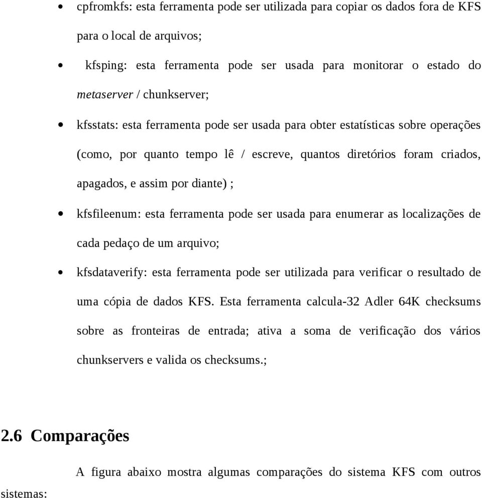 esta ferramenta pode ser usada para enumerar as localizações de cada pedaço de um arquivo; kfsdataverify: esta ferramenta pode ser utilizada para verificar o resultado de uma cópia de dados KFS.