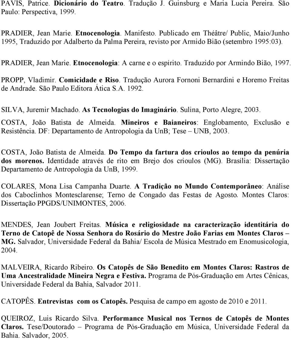 Traduzido por Armindo Bião, 1997. PROPP, Vladimir. Comicidade e Riso. Tradução Aurora Fornoni Bernardini e Horemo Freitas de Andrade. São Paulo Editora Ática S.A. 1992. SILVA, Juremir Machado.