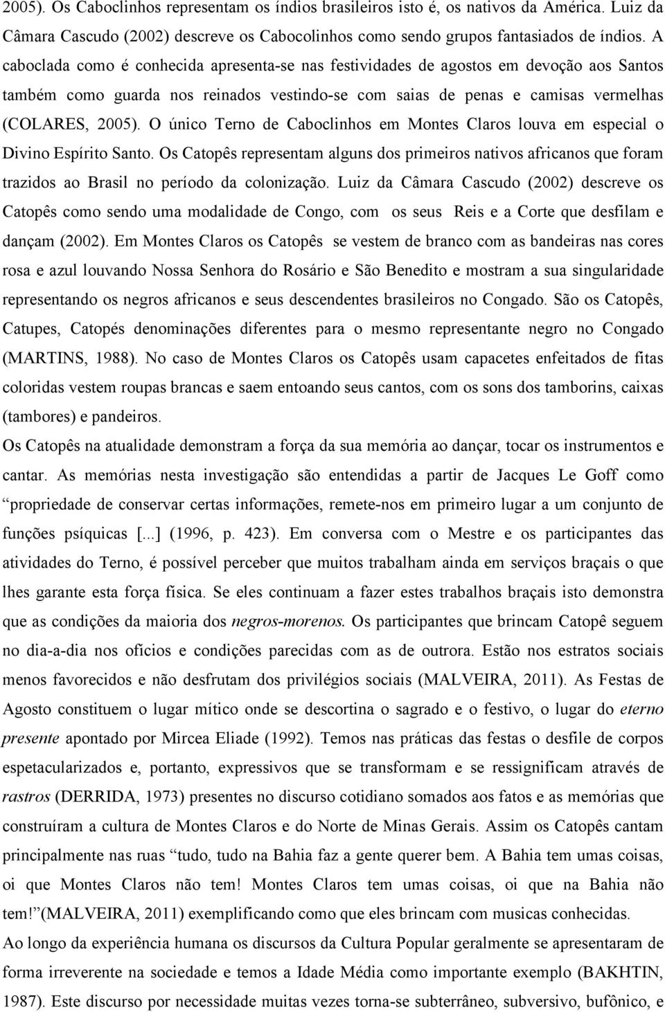 O único Terno de Caboclinhos em Montes Claros louva em especial o Divino Espírito Santo.