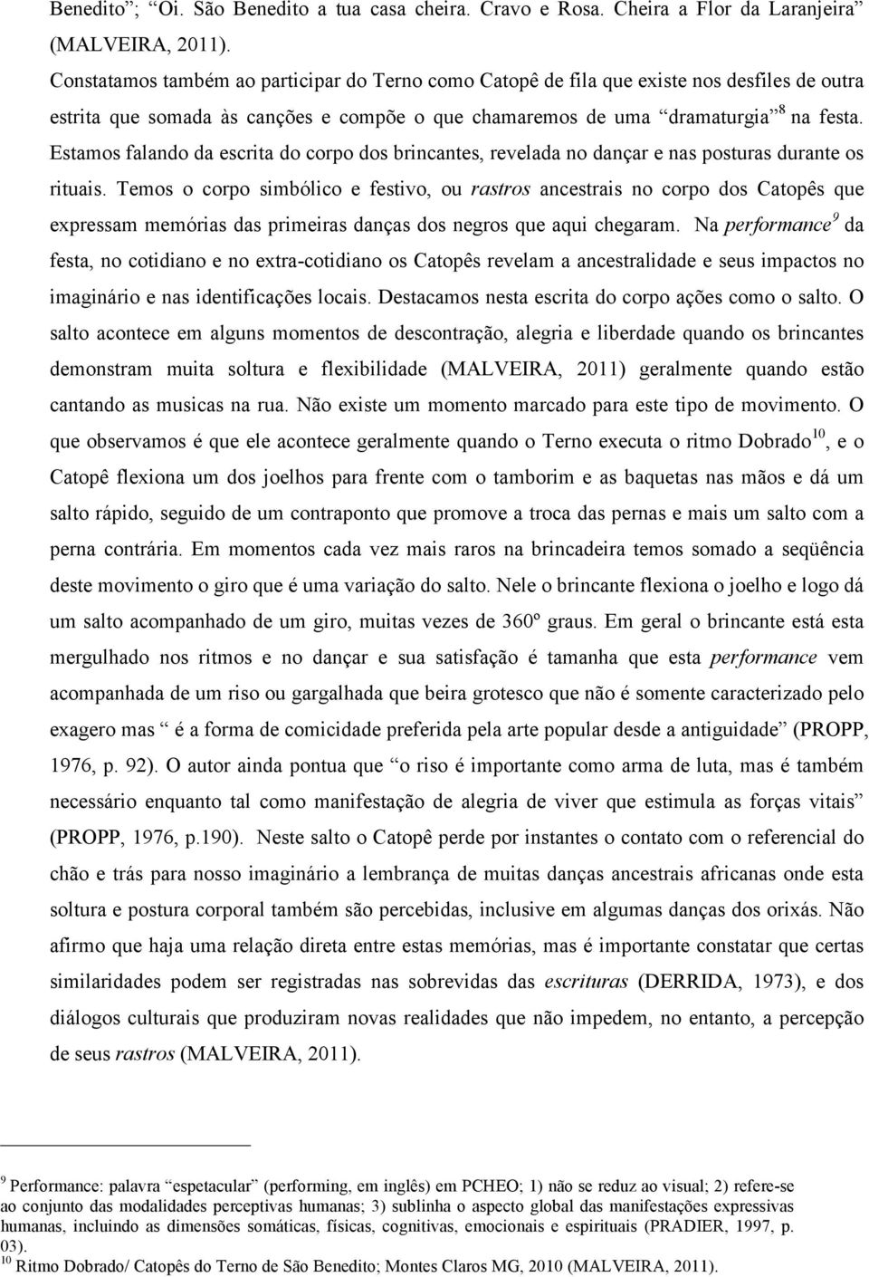 Estamos falando da escrita do corpo dos brincantes, revelada no dançar e nas posturas durante os rituais.