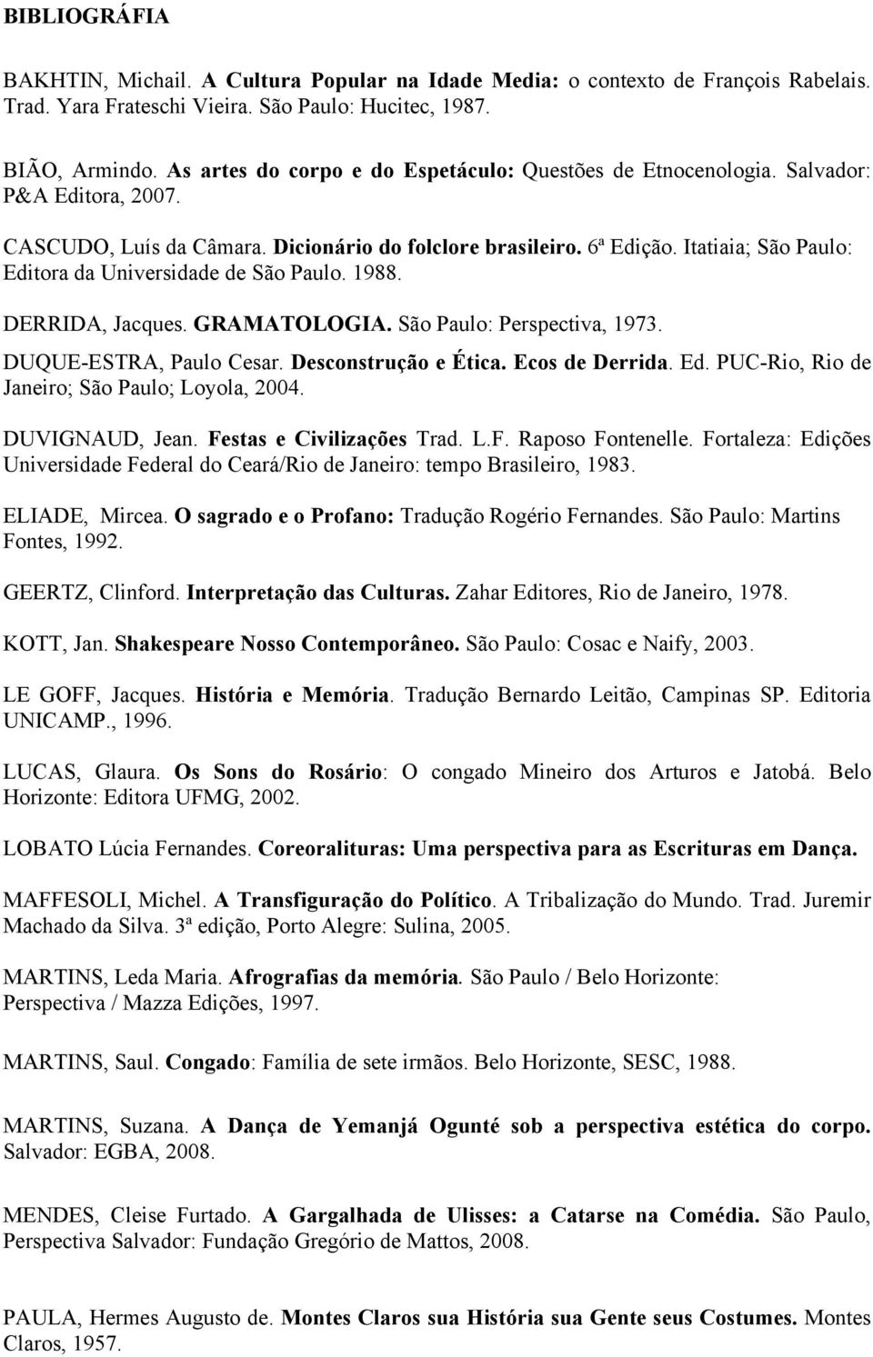 Itatiaia; São Paulo: Editora da Universidade de São Paulo. 1988. DERRIDA, Jacques. GRAMATOLOGIA. São Paulo: Perspectiva, 1973. DUQUE-ESTRA, Paulo Cesar. Desconstrução e Ética. Ecos de Derrida. Ed. PUC-Rio, Rio de Janeiro; São Paulo; Loyola, 2004.