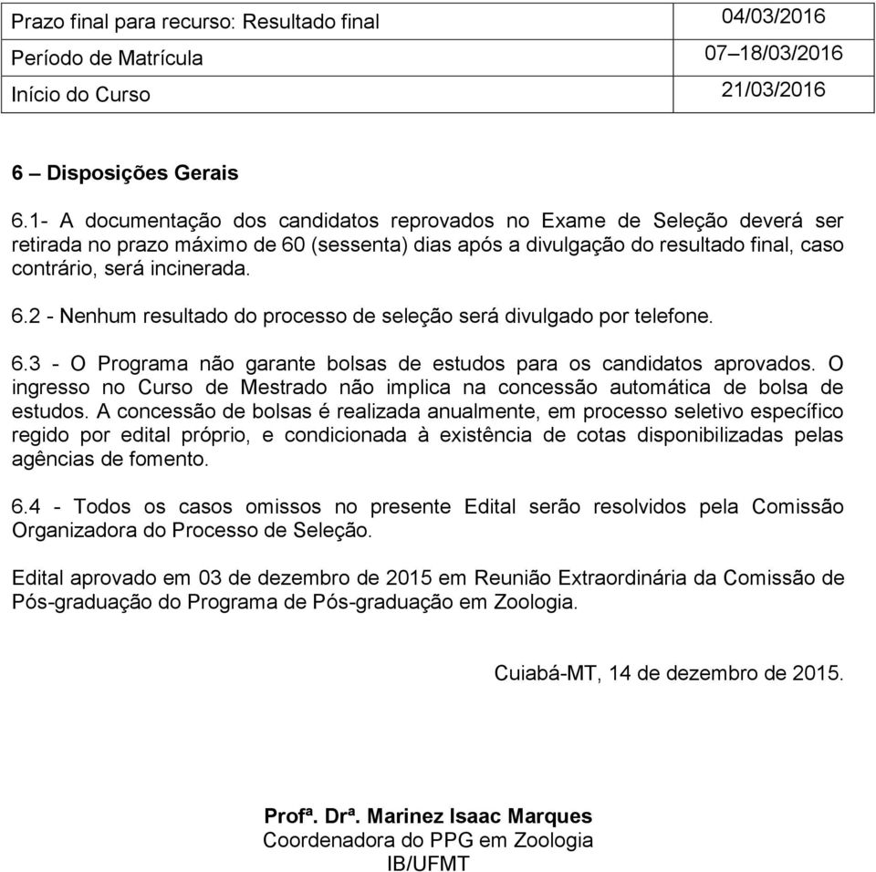 6.3 - O Programa não garante bolsas de estudos para os candidatos aprovados. O ingresso no Curso de Mestrado não implica na concessão automática de bolsa de estudos.