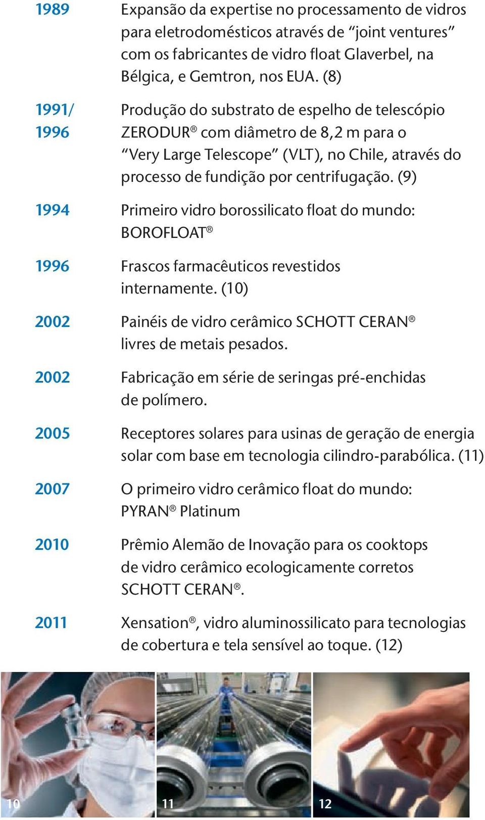 (8) Produção do substrato de espelho de telescópio ZERODUR com diâmetro de 8,2 m para o Very Large Telescope (VLT), no Chile, através do processo de fundição por centrifugação.