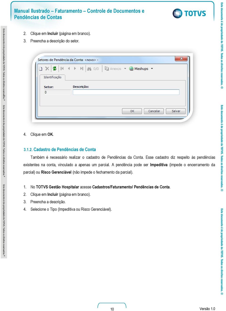 A pendência pode ser Impeditiva (impede o encerramento da parcial) ou Risco Gerenciável (não impede o fechamento da parcial). 1.