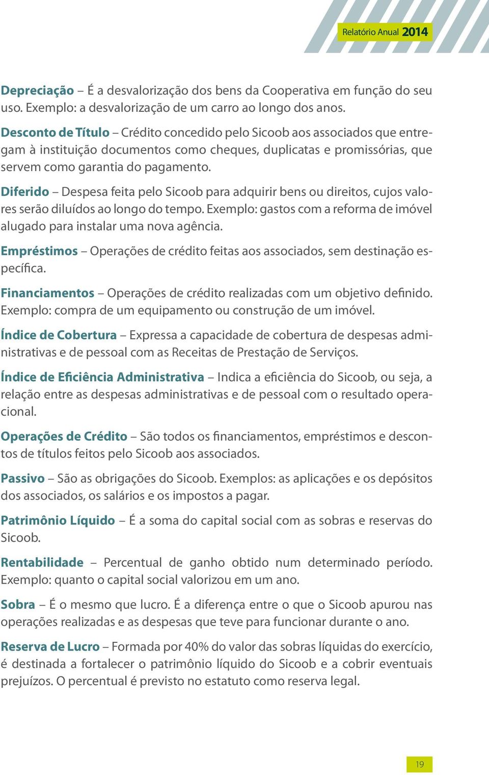 Diferido Despesa feita pelo Sicoob para adquirir bens ou direitos, cujos valores serão diluídos ao longo do tempo. Exemplo: gastos com a reforma de imóvel alugado para instalar uma nova agência.