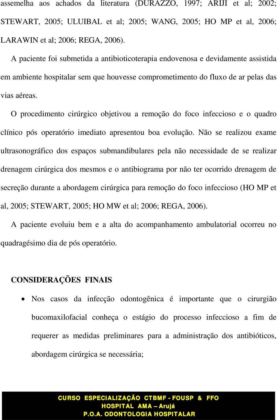 O procedimento cirúrgico objetivou a remoção do foco infeccioso e o quadro clínico pós operatório imediato apresentou boa evolução.