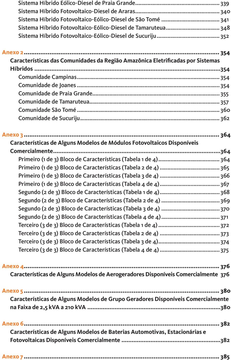 .. 354 Características das Comunidades da Região Amazônica Eletrificadas por Sistemas Híbridos...354 Comunidade Campinas... 354 Comunidade de Joanes... 354 Comunidade de Praia Grande.