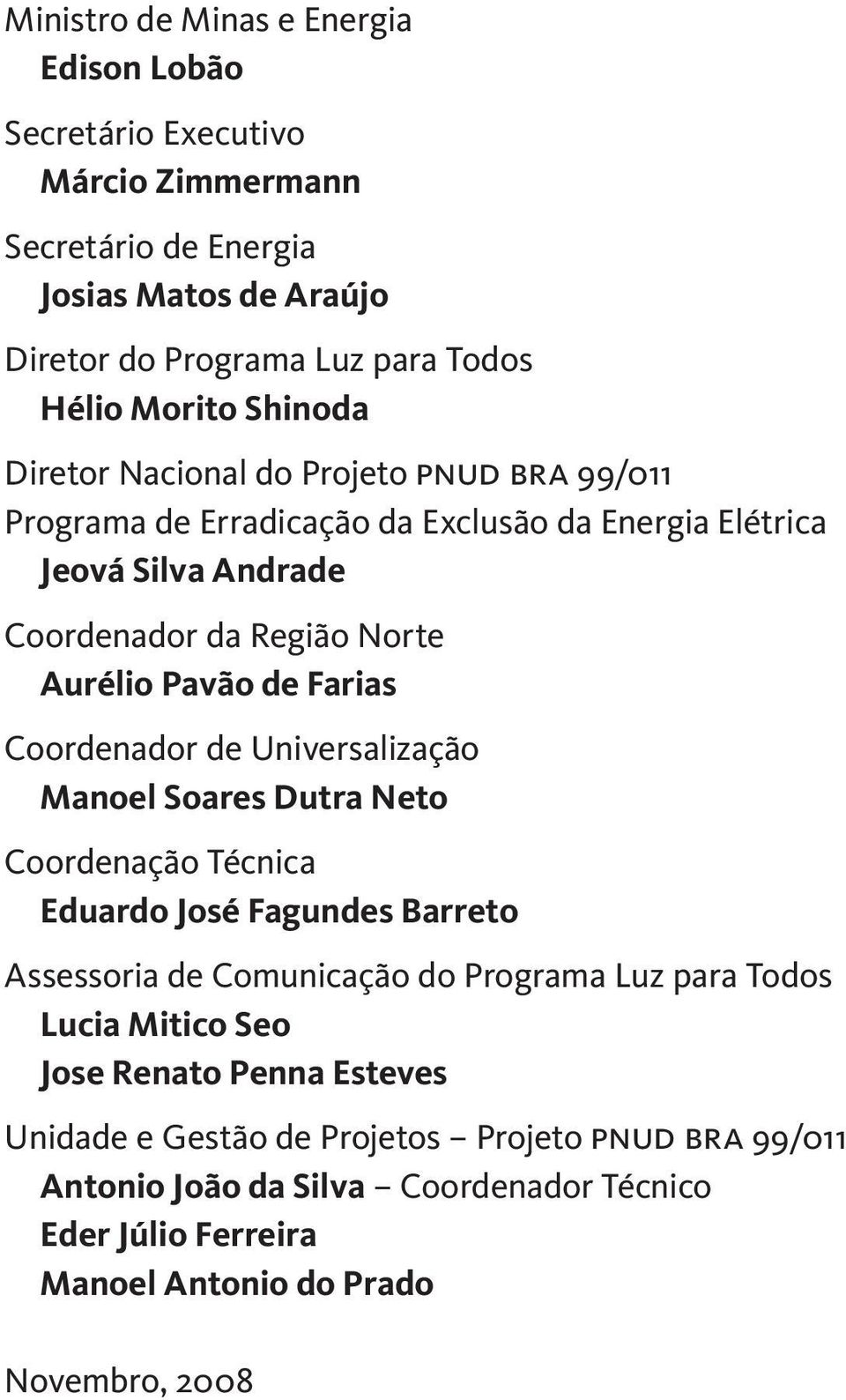 Farias Coordenador de Universalização Manoel Soares Dutra Neto Coordenação Técnica Eduardo José Fagundes Barreto Assessoria de Comunicação do Programa Luz para Todos Lucia