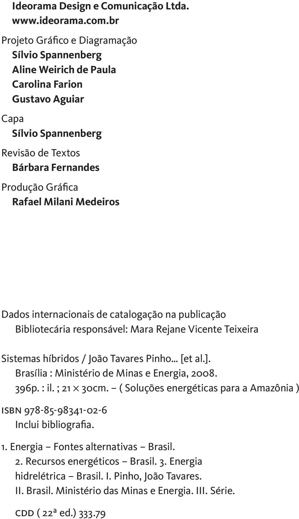 Milani Medeiros Dados internacionais de catalogação na publicação Bibliotecária responsável: Mara Rejane Vicente Teixeira Sistemas híbridos / João Tavares Pinho [et al.].