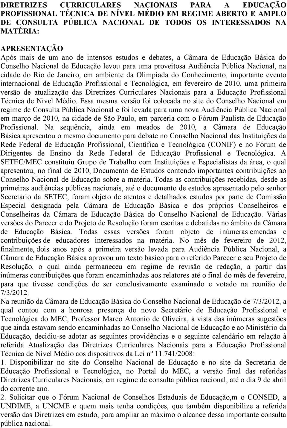 Olimpíada do Conhecimento, importante evento internacional de Educação Profissional e Tecnológica, em fevereiro de 2010, uma primeira versão de atualização das Diretrizes Curriculares Nacionais para