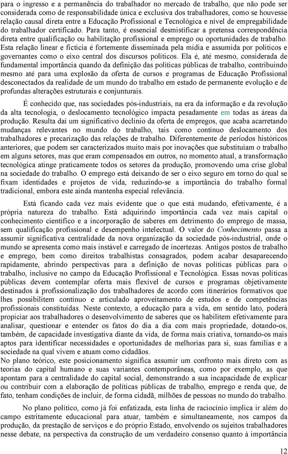 Para tanto, é essencial desmistificar a pretensa correspondência direta entre qualificação ou habilitação profissional e emprego ou oportunidades de trabalho.