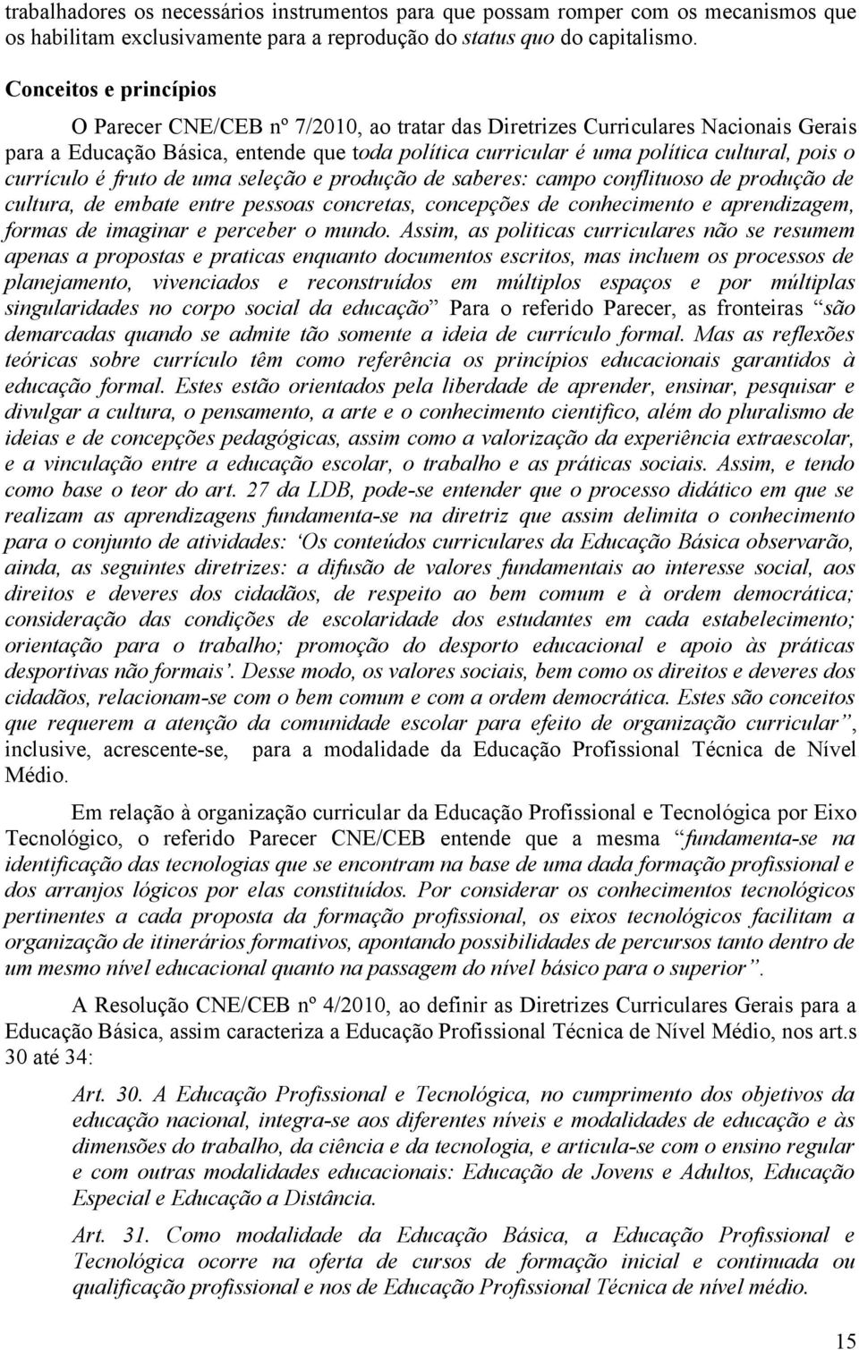 currículo é fruto de uma seleção e produção de saberes: campo conflituoso de produção de cultura, de embate entre pessoas concretas, concepções de conhecimento e aprendizagem, formas de imaginar e