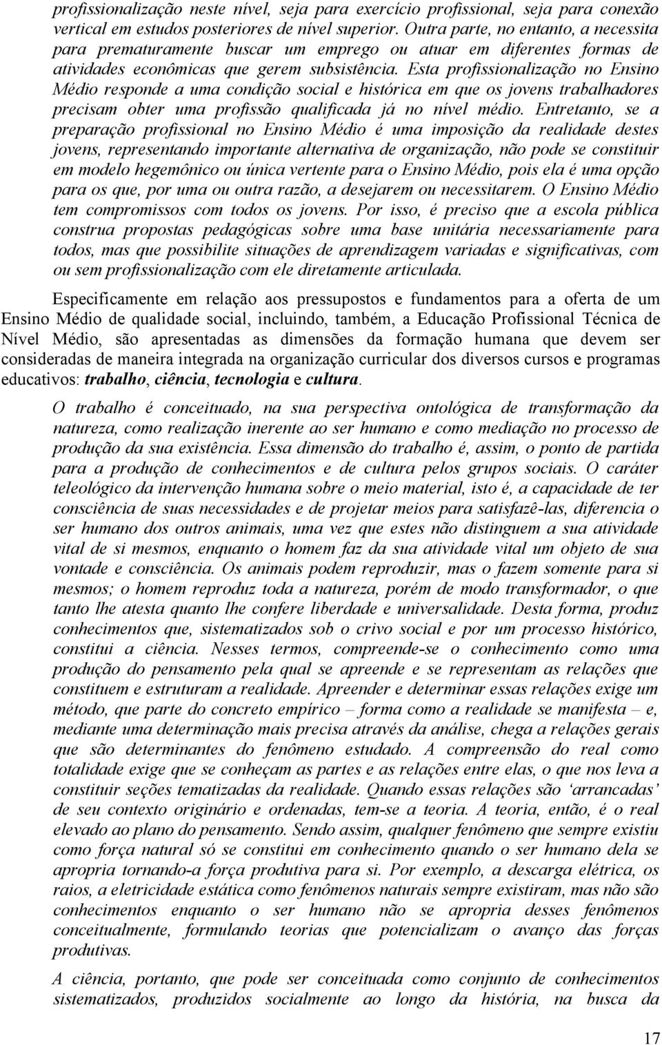 Esta profissionalização no Ensino Médio responde a uma condição social e histórica em que os jovens trabalhadores precisam obter uma profissão qualificada já no nível médio.