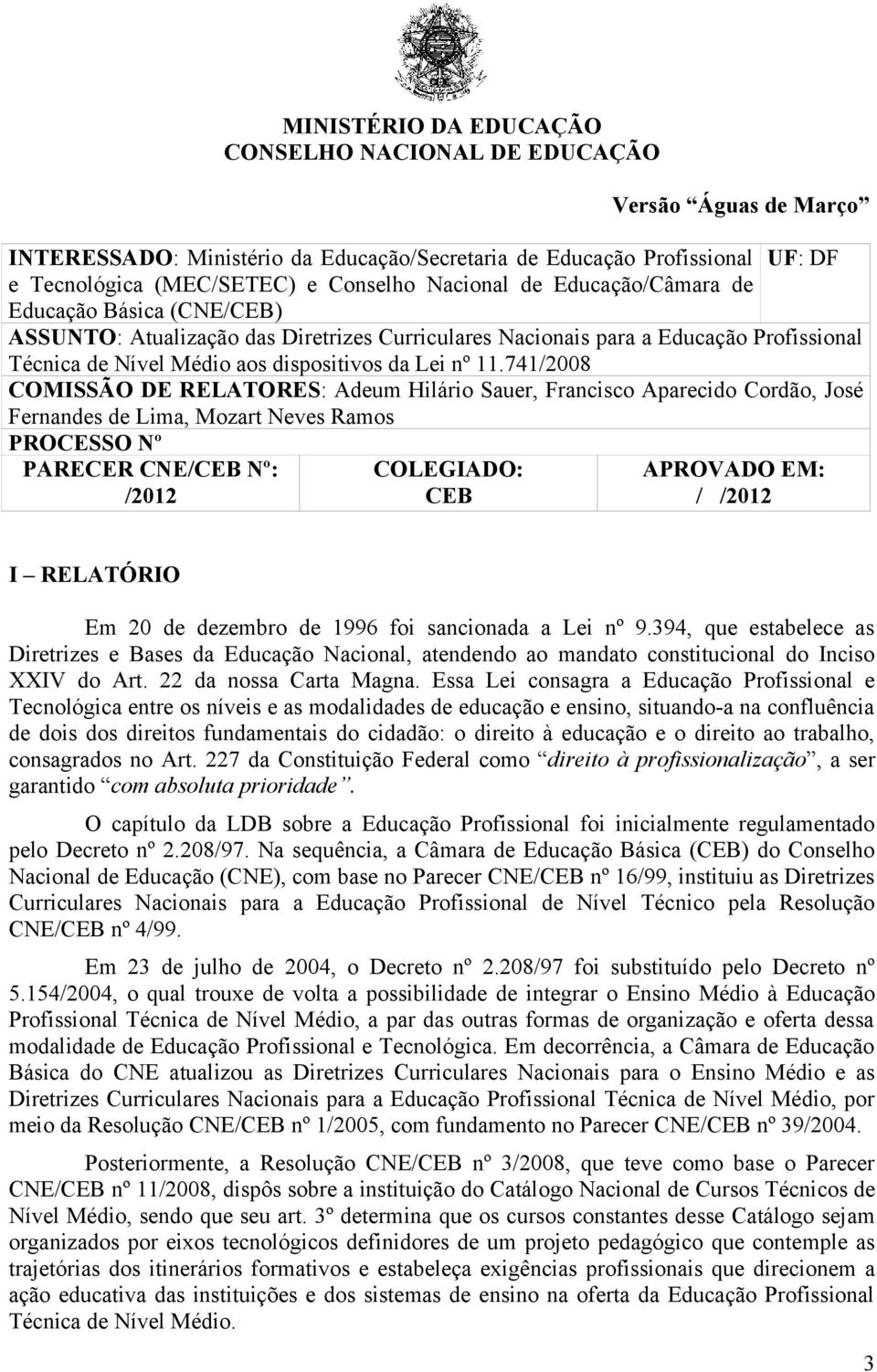 741/2008 COMISSÃO DE RELATORES: Adeum Hilário Sauer, Francisco Aparecido Cordão, José Fernandes de Lima, Mozart Neves Ramos PROCESSO Nº PARECER CNE/CEB Nº: /2012 COLEGIADO: CEB APROVADO EM: / /2012 I