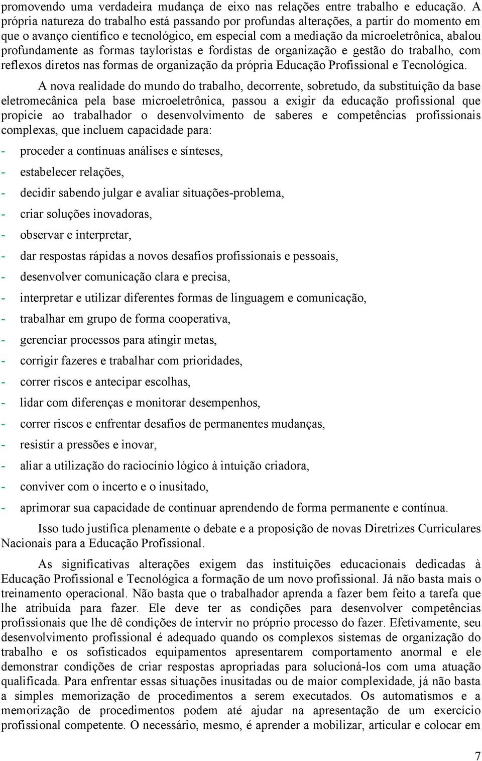 profundamente as formas tayloristas e fordistas de organização e gestão do trabalho, com reflexos diretos nas formas de organização da própria Educação Profissional e Tecnológica.