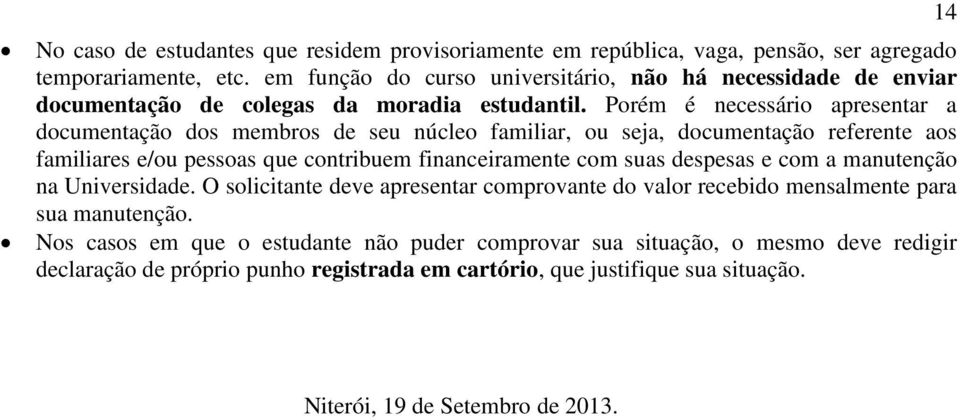 Porém é necessário apresentar a documentação dos membros de seu núcleo familiar, ou seja, documentação referente aos familiares e/ou pessoas que contribuem financeiramente com suas