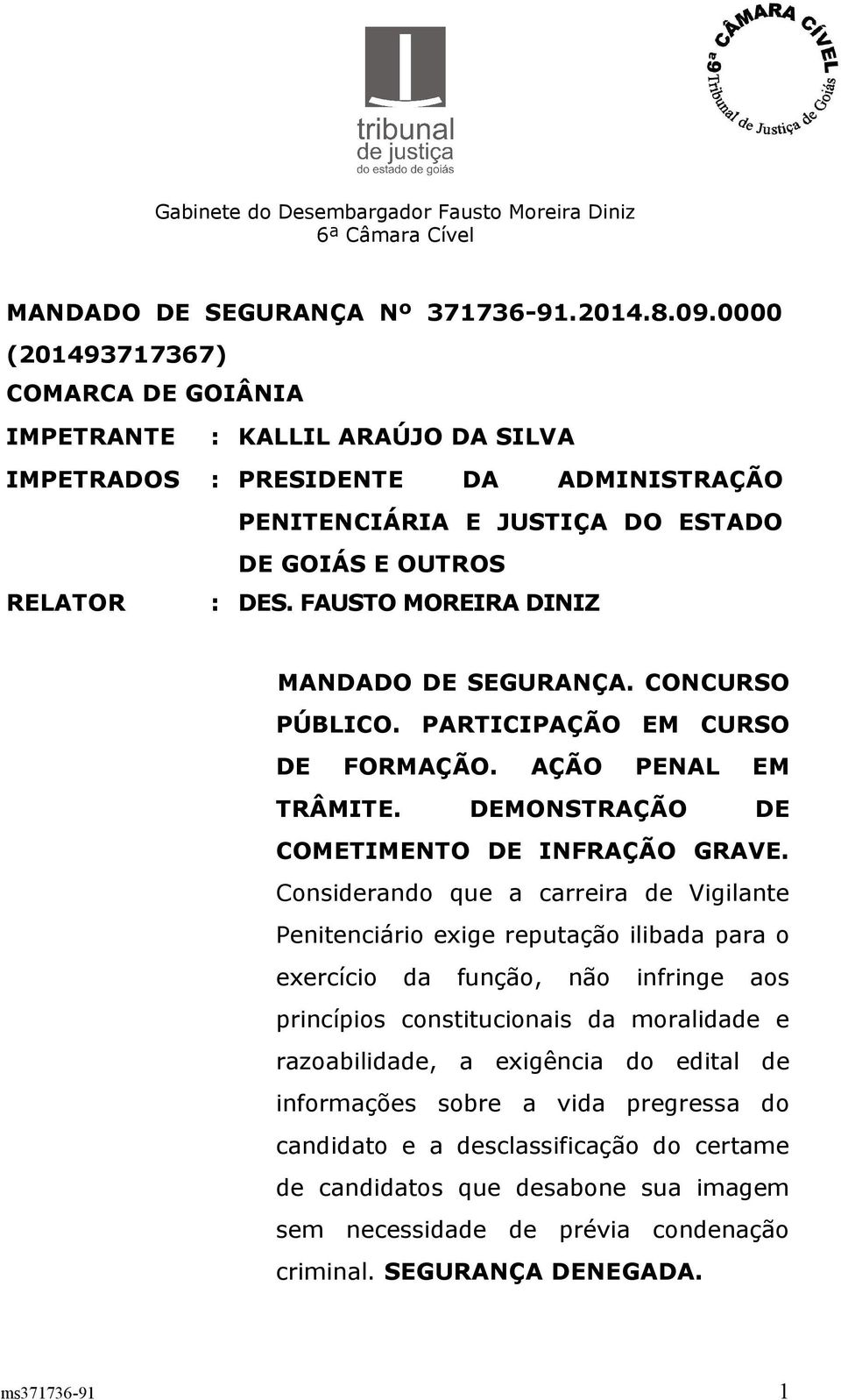 FAUSTO MOREIRA DINIZ MANDADO DE SEGURANÇA. CONCURSO PÚBLICO. PARTICIPAÇÃO EM CURSO DE FORMAÇÃO. AÇÃO PENAL EM TRÂMITE. DEMONSTRAÇÃO DE COMETIMENTO DE INFRAÇÃO GRAVE.