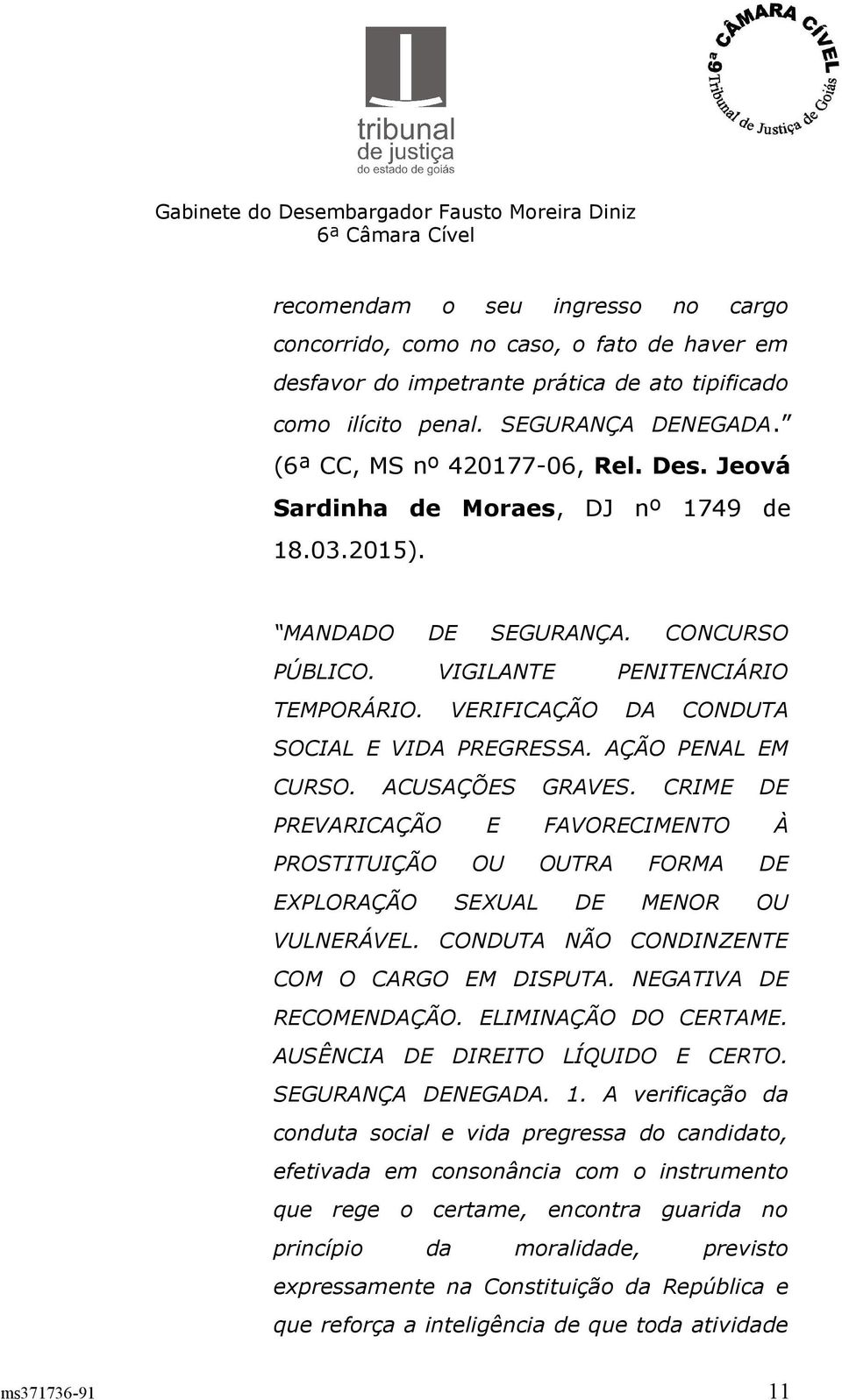 AÇÃO PENAL EM CURSO. ACUSAÇÕES GRAVES. CRIME DE PREVARICAÇÃO E FAVORECIMENTO À PROSTITUIÇÃO OU OUTRA FORMA DE EXPLORAÇÃO SEXUAL DE MENOR OU VULNERÁVEL. CONDUTA NÃO CONDINZENTE COM O CARGO EM DISPUTA.