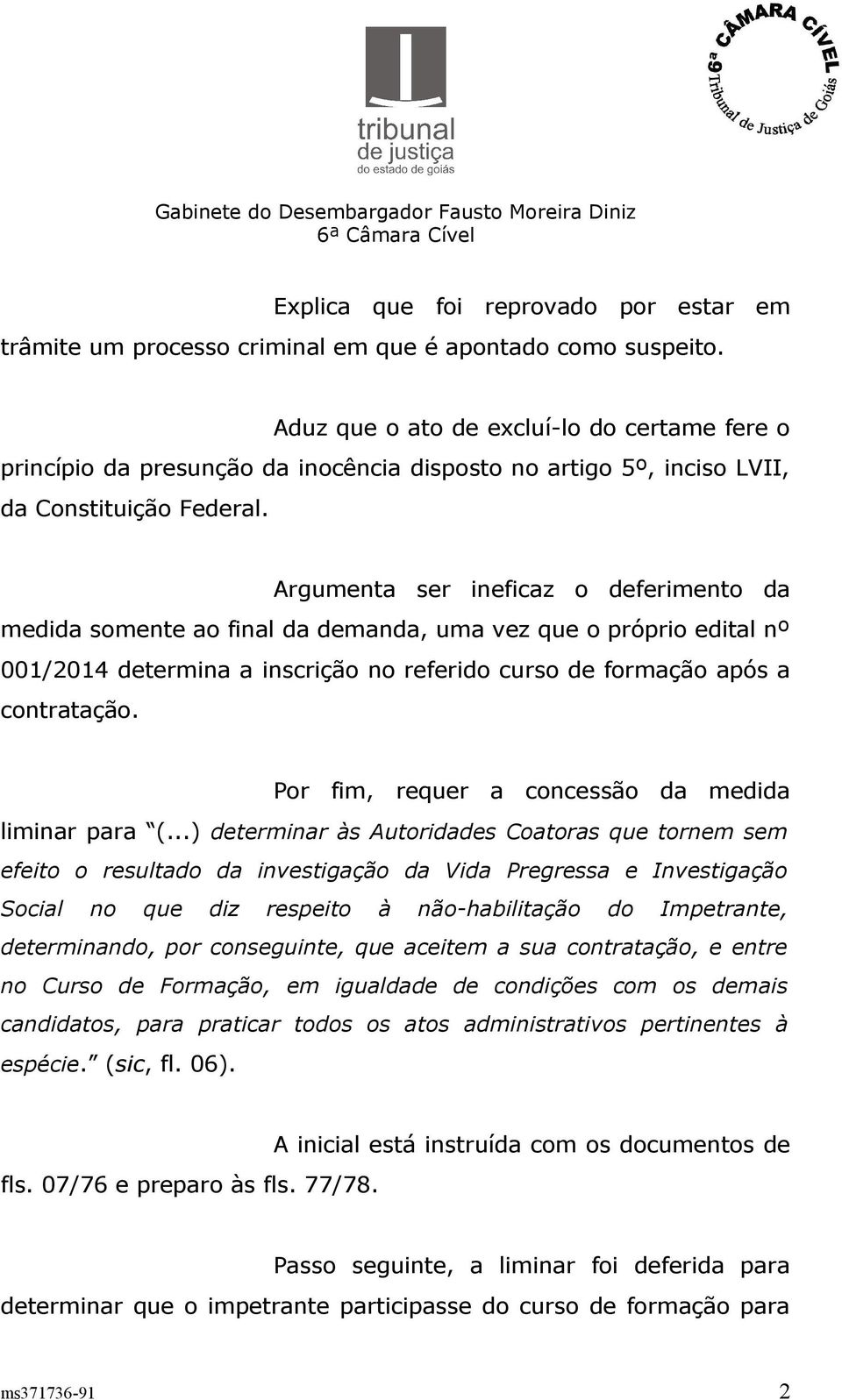 Argumenta ser ineficaz o deferimento da medida somente ao final da demanda, uma vez que o próprio edital nº 001/2014 determina a inscrição no referido curso de formação após a contratação.