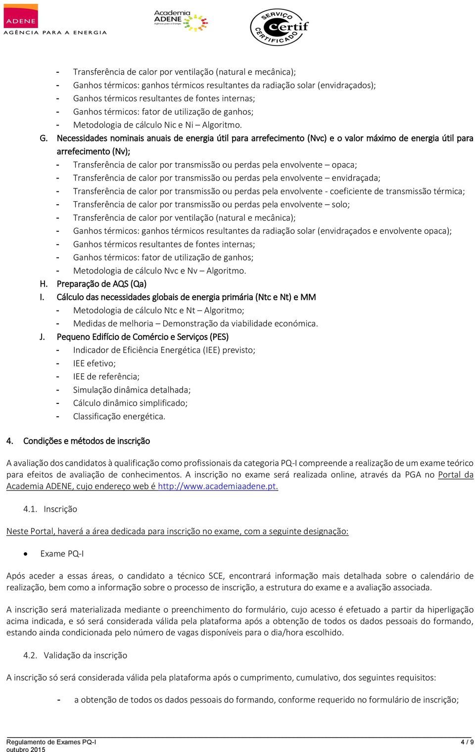 Necessidades nominais anuais de energia útil para arrefecimento (Nvc) e o valor máximo de energia útil para arrefecimento (Nv); - Transferência de calor por transmissão ou perdas pela envolvente