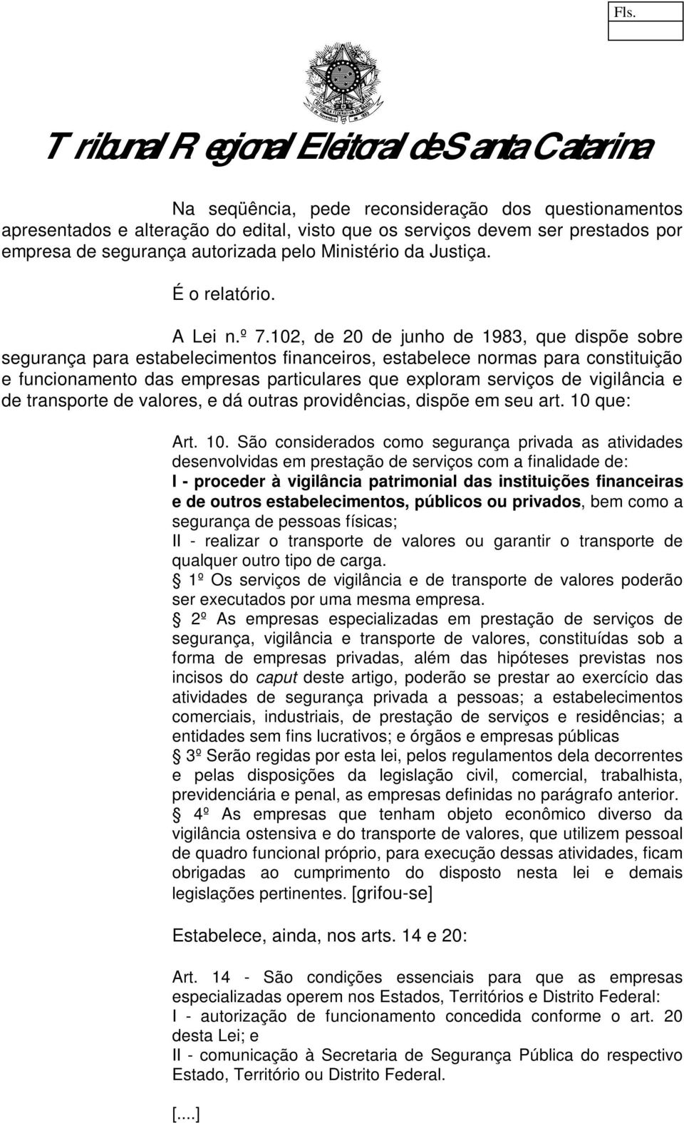 102, de 20 de junho de 1983, que dispõe sobre segurança para estabelecimentos financeiros, estabelece normas para constituição e funcionamento das empresas particulares que exploram serviços de