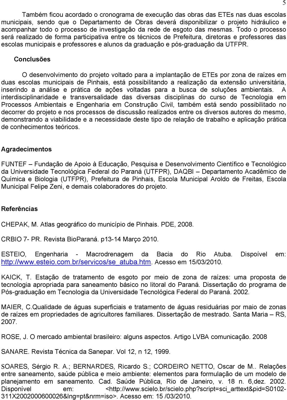 Todo o processo será realizado de forma participativa entre os técnicos de Prefeitura, diretoras e professores das escolas municipais e professores e alunos da graduação e pós-graduação da UTFPR.