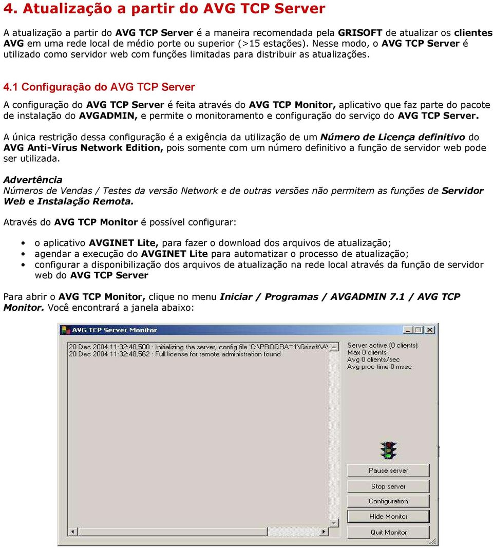 1 Configuração do AVG TCP Server A configuração do AVG TCP Server é feita através do AVG TCP Monitor, aplicativo que faz parte do pacote de instalação do AVGADMIN, e permite o monitoramento e