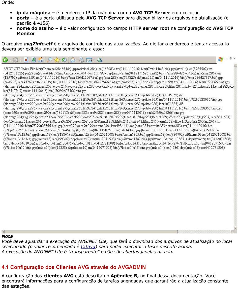 Ao digitar o endereço e tentar acessá-lo deverá ser exibida uma tela semelhante a essa: Nota Você deve aguardar a execução do AVGINET Lite, que fará o download dos arquivos de atualização no local