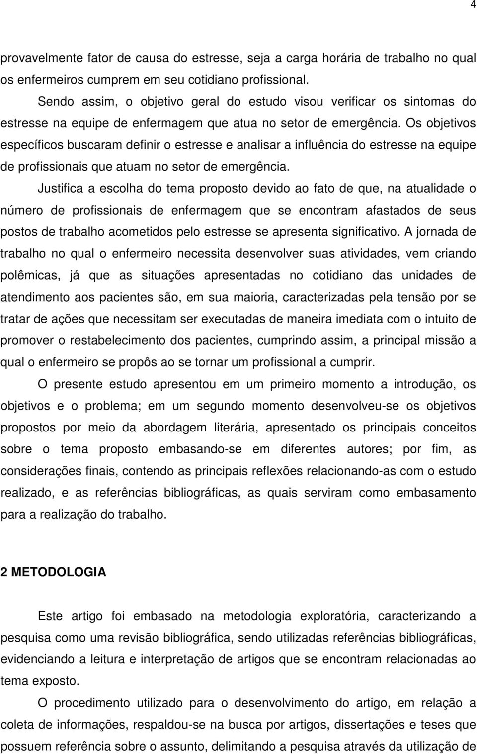 Os objetivos específicos buscaram definir o estresse e analisar a influência do estresse na equipe de profissionais que atuam no setor de emergência.