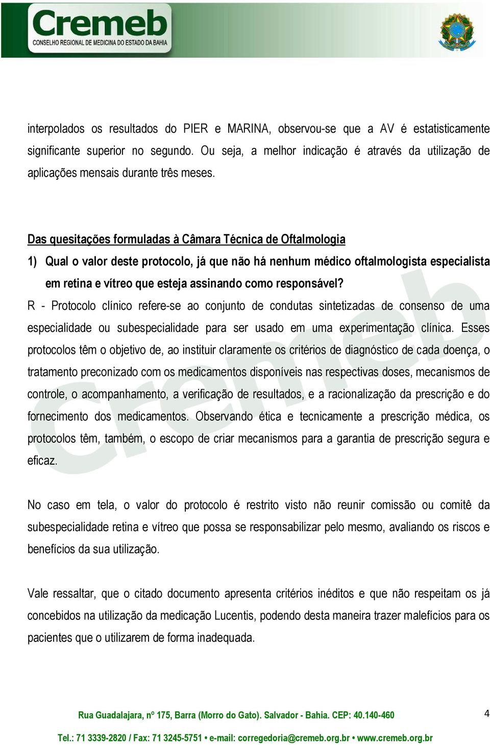 Das quesitações formuladas à Câmara Técnica de Oftalmologia 1) Qual o valor deste protocolo, já que não há nenhum médico oftalmologista especialista em retina e vítreo que esteja assinando como