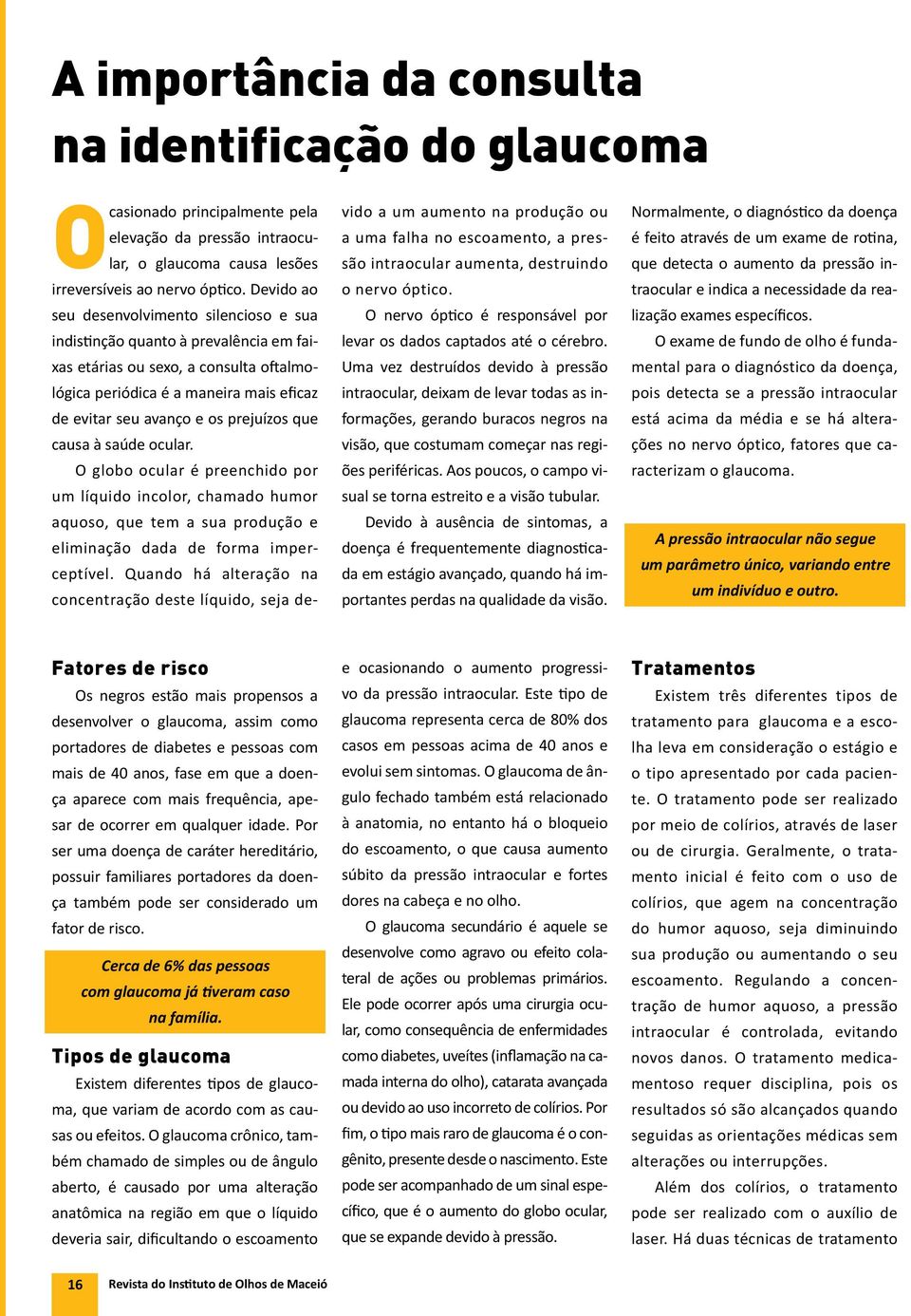 prejuízos que causa à saúde ocular. O globo ocular é preenchido por um líquido incolor, chamado humor aquoso, que tem a sua produção e eliminação dada de forma imperceptível.