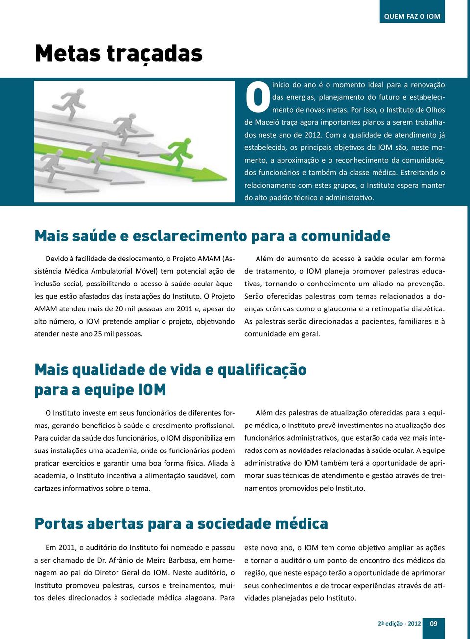 Com a qualidade de atendimento já estabelecida, os principais objetivos do IOM são, neste momento, a aproximação e o reconhecimento da comunidade, dos funcionários e também da classe médica.