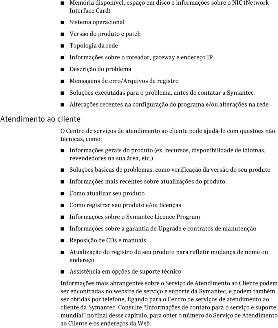 rede Atendimento ao cliente O Centro de serviços de atendimento ao cliente pode ajudá-lo com questões não técnicas, como: Informações gerais do produto (ex: recursos, disponibilidade de idiomas,