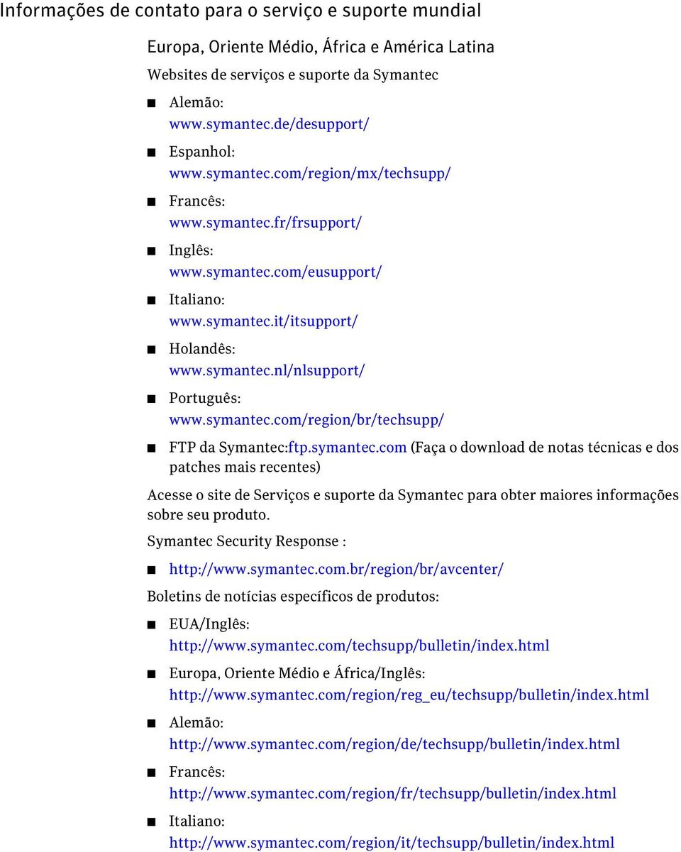 symantec.com/region/br/techsupp/ FTP da Symantec:ftp.symantec.com (Faça o download de notas técnicas e dos patches mais recentes) Acesse o site de Serviços e suporte da Symantec para obter maiores informações sobre seu produto.