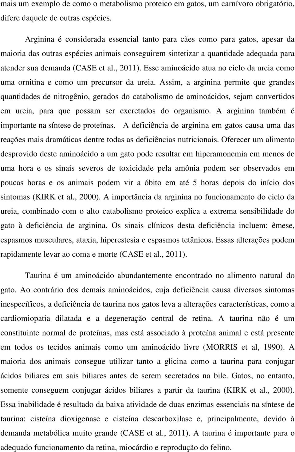 , 2011). Esse aminoácido atua no ciclo da ureia como uma ornitina e como um precursor da ureia.