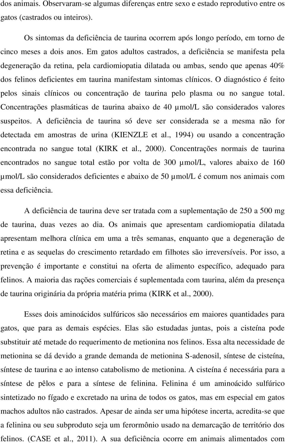 Em gatos adultos castrados, a deficiência se manifesta pela degeneração da retina, pela cardiomiopatia dilatada ou ambas, sendo que apenas 40% dos felinos deficientes em taurina manifestam sintomas