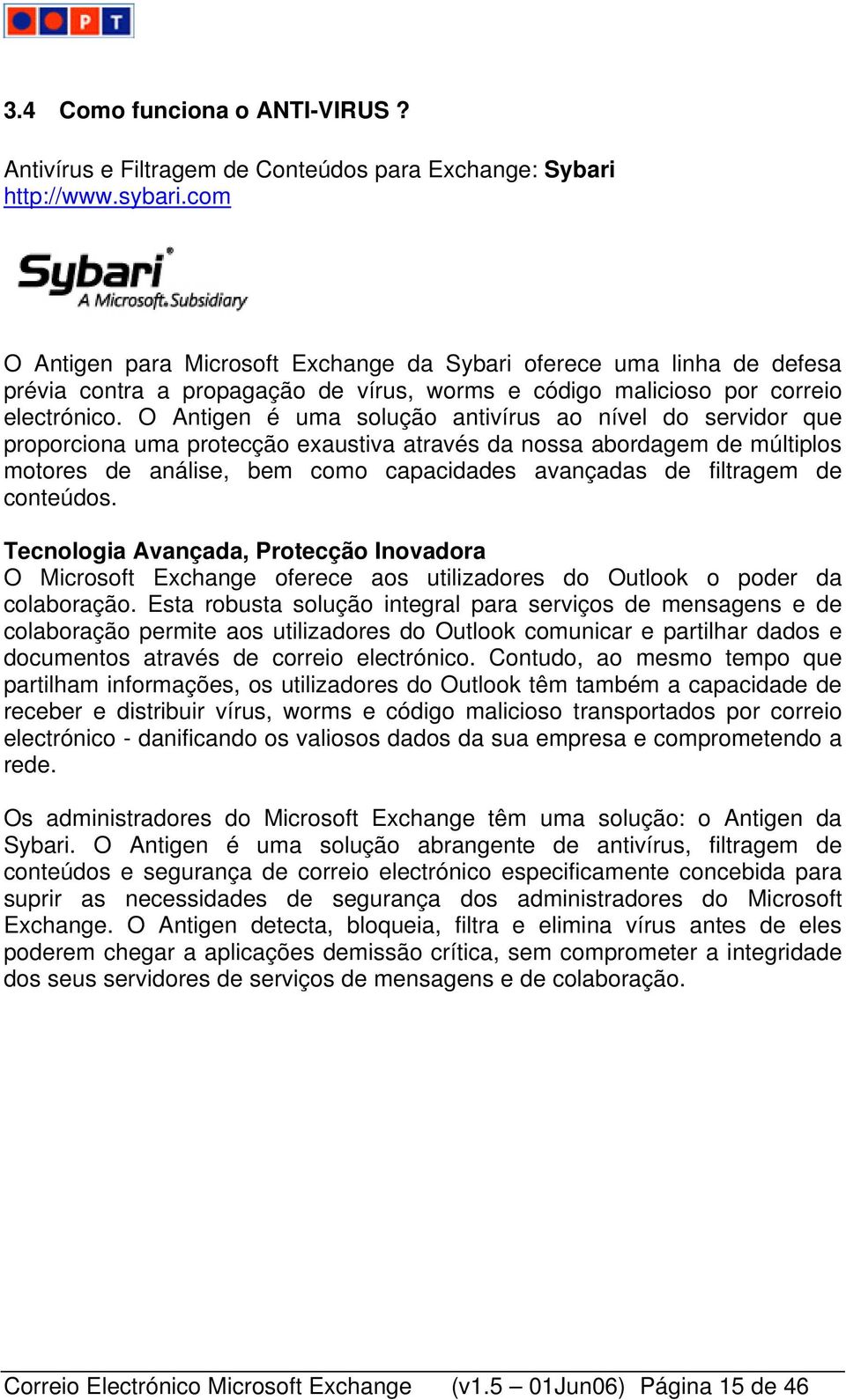 O Antigen é uma solução antivírus ao nível do servidor que proporciona uma protecção exaustiva através da nossa abordagem de múltiplos motores de análise, bem como capacidades avançadas de filtragem