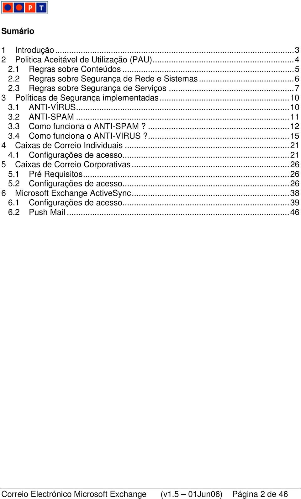 4 Como funciona o ANTI-VIRUS?...15 4 Caixas de Correio Individuais...21 4.1 Configurações de acesso...21 5 Caixas de Correio Corporativas...26 5.