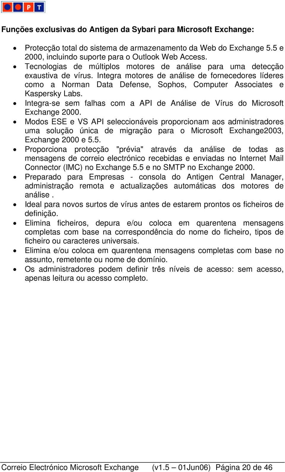 Integra motores de análise de fornecedores líderes como a Norman Data Defense, Sophos, Computer Associates e Kaspersky Labs.