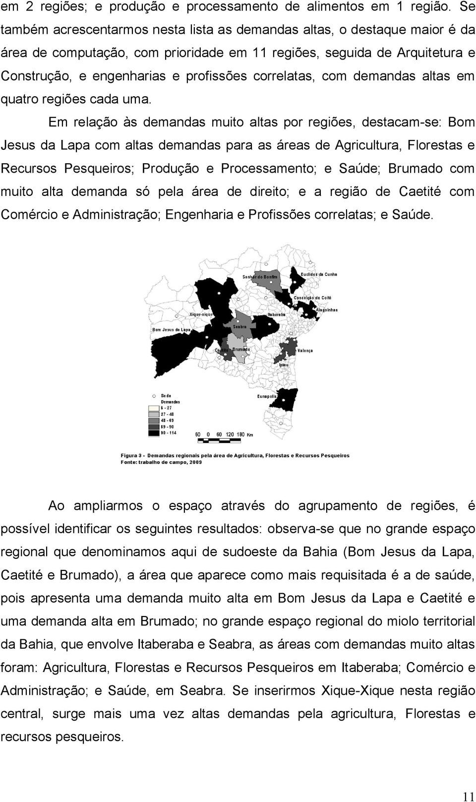 correlatas, com demandas altas em quatro regiões cada uma.