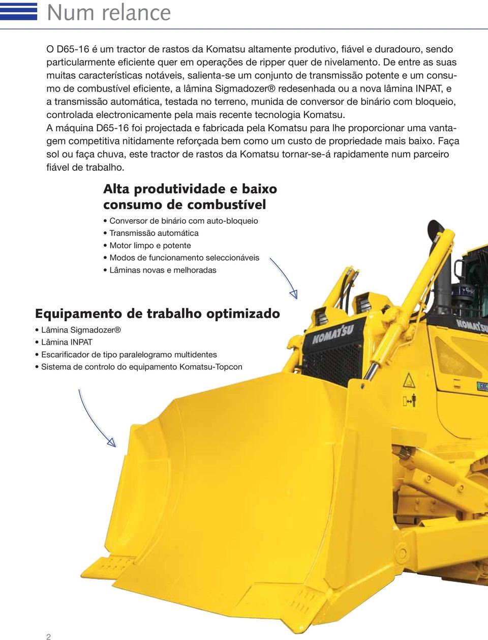 transmissão automática, testada no terreno, munida de conversor de binário com bloqueio, controlada electronicamente pela mais recente tecnologia Komatsu.