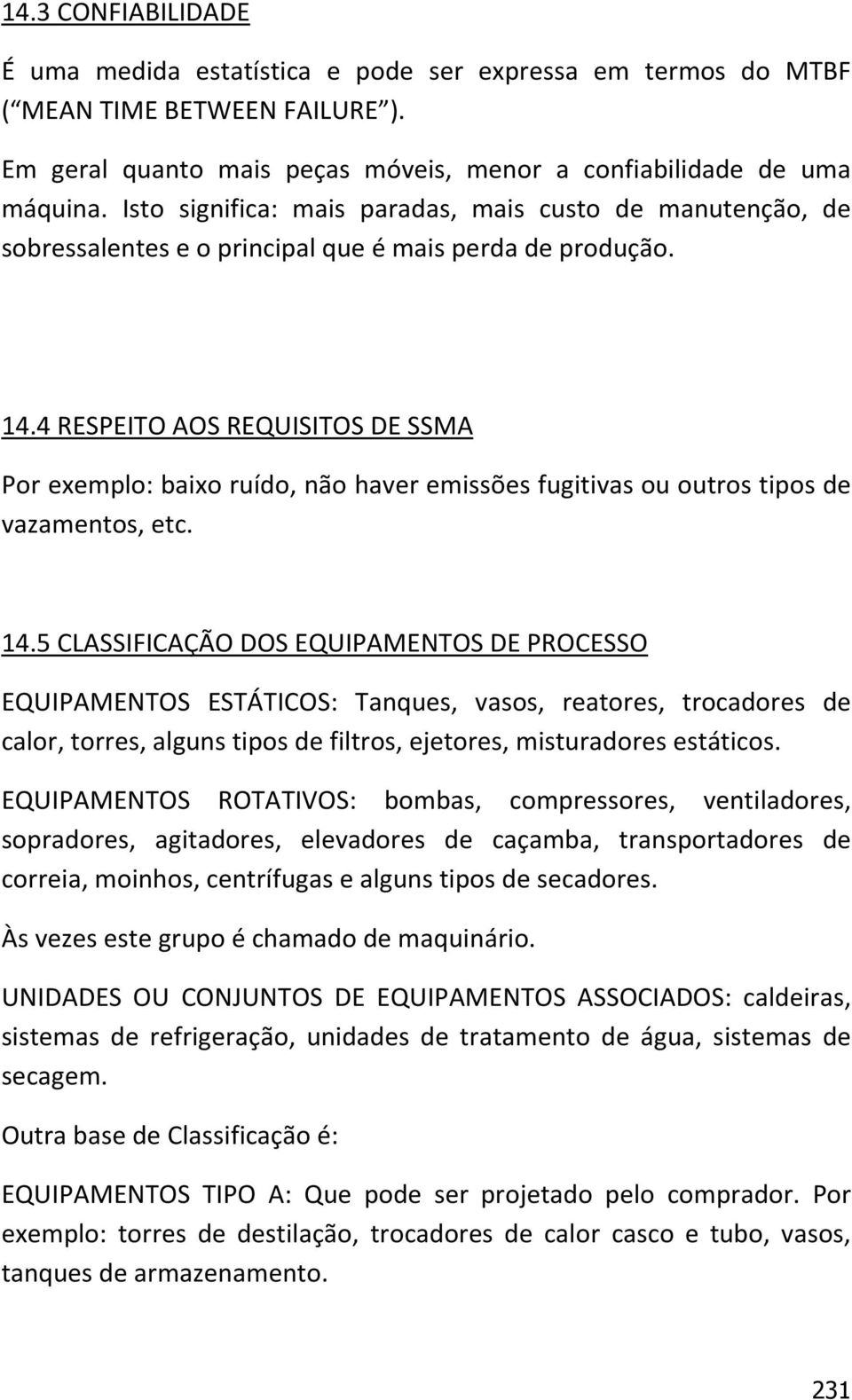 4 RESPEITO AOS REQUISITOS DE SSMA Por exemplo: baixo ruído, não haver emissões fugitivas ou outros tipos de vazamentos, etc. 14.