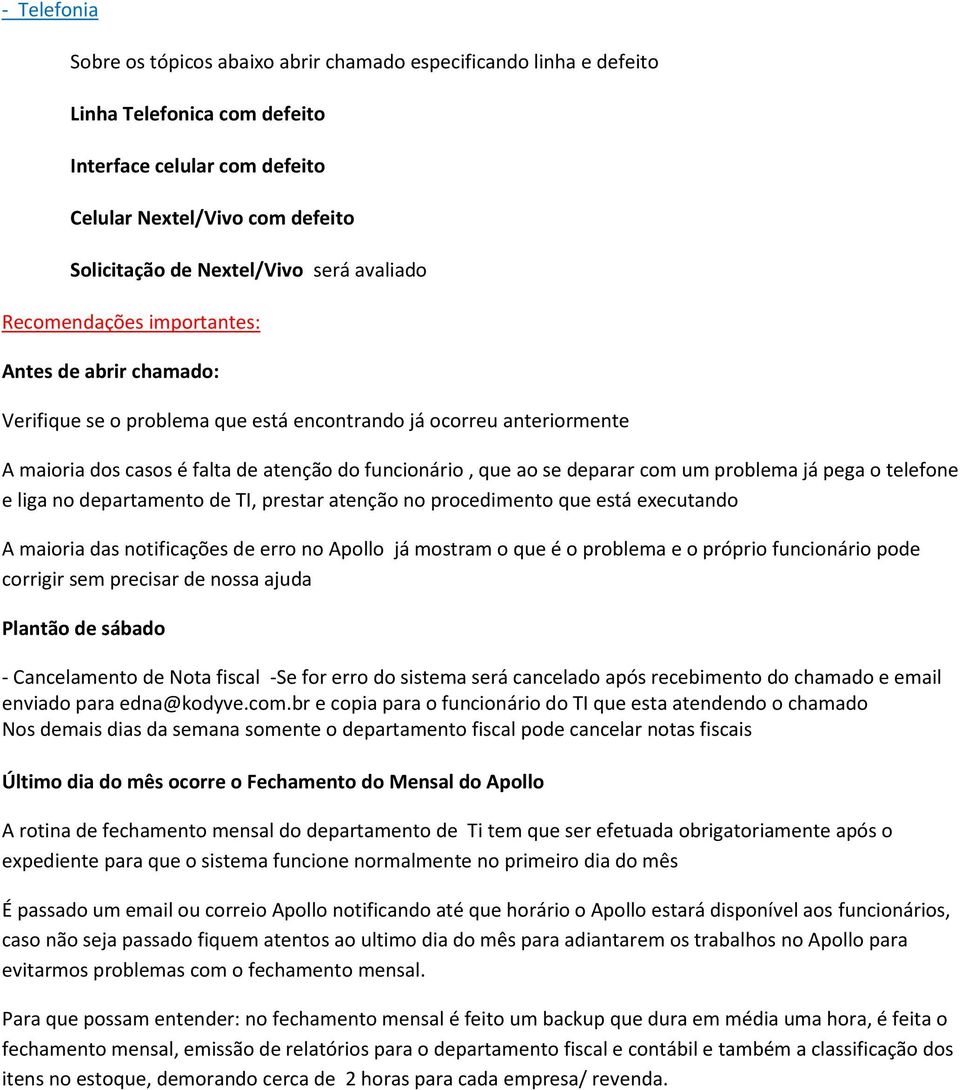 deparar com um problema já pega o telefone e liga no departamento de TI, prestar atenção no procedimento que está executando A maioria das notificações de erro no Apollo já mostram o que é o problema