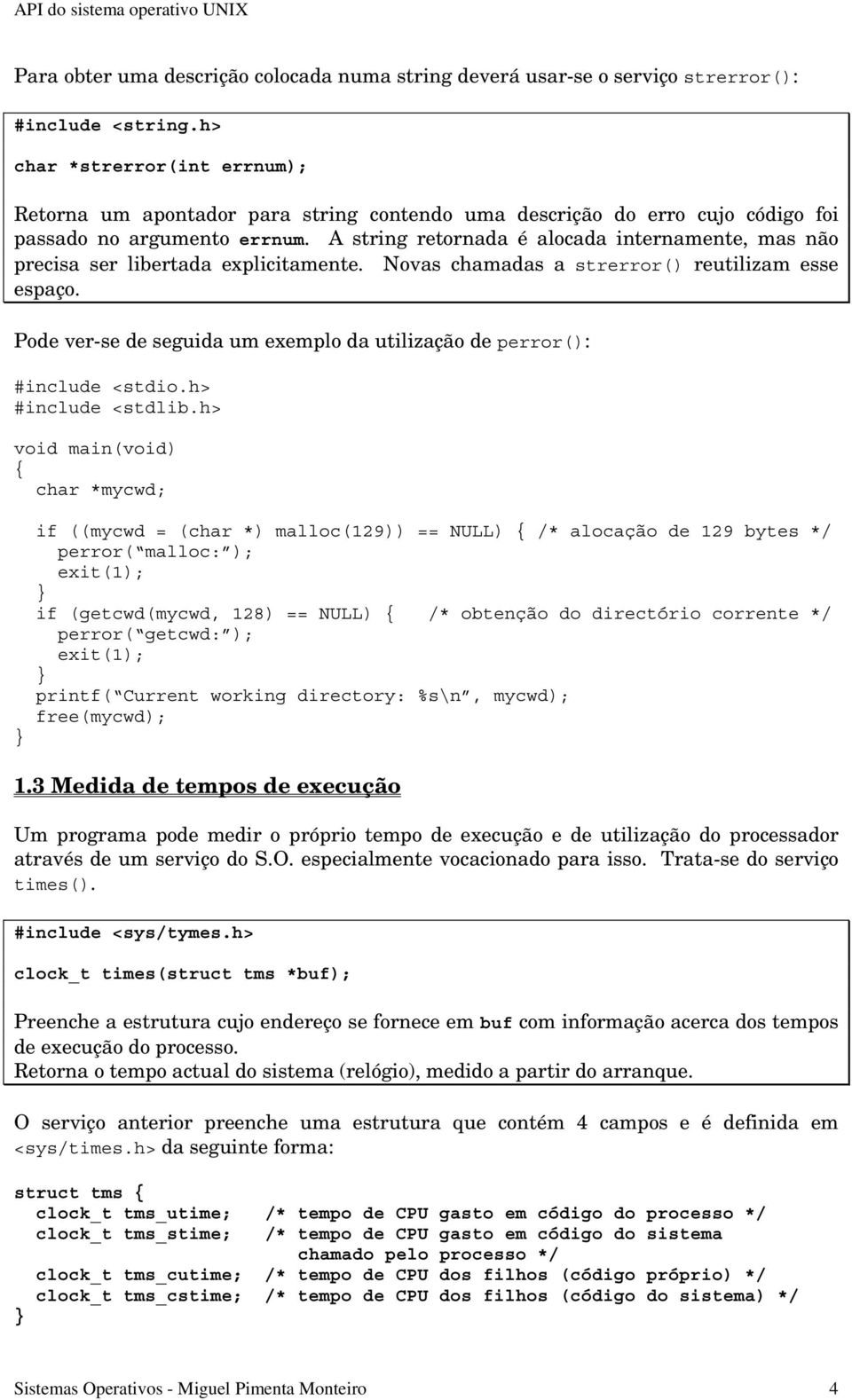 A string retornada é alocada internamente, mas não precisa ser libertada explicitamente. Novas chamadas a strerror() reutilizam esse espaço.