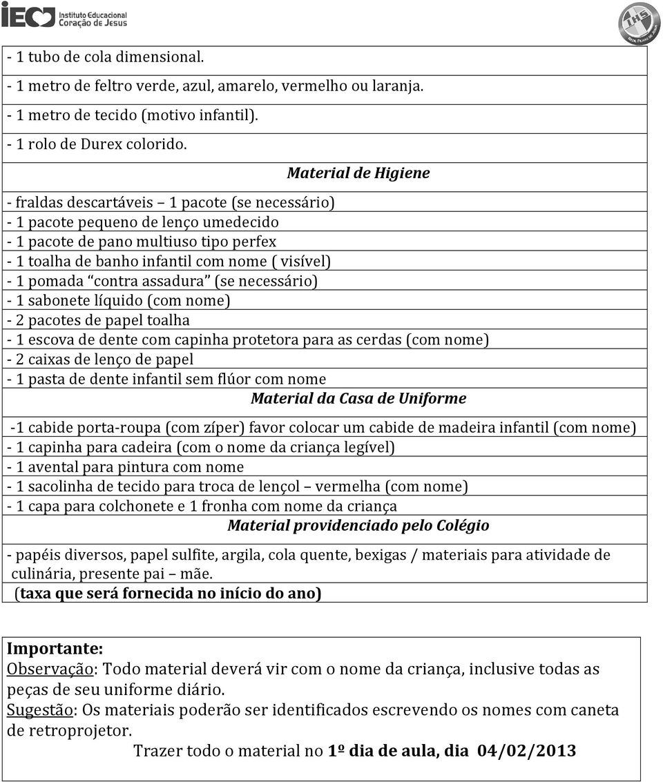 pomada contra assadura (se necessário) - 1 sabonete líquido (com nome) - 2 pacotes de papel toalha - 1 escova de dente com capinha protetora para as cerdas (com nome) - 2 caixas de lenço de papel - 1