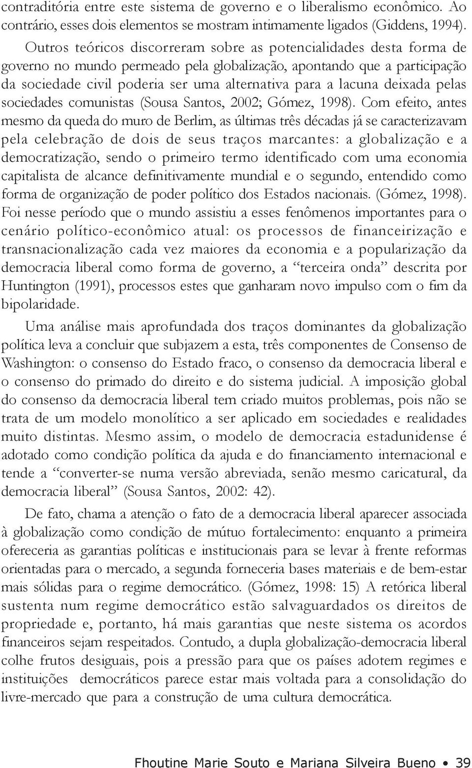 lacuna deixada pelas sociedades comunistas (Sousa Santos, 2002; Gómez, 1998).