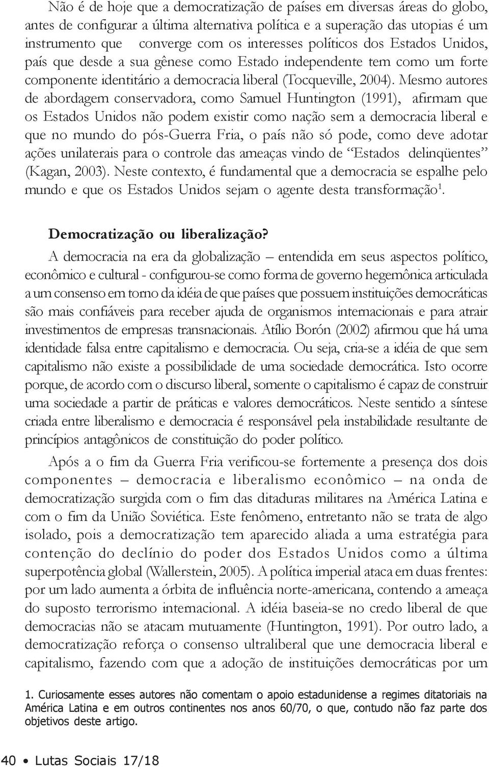 Mesmo autores de abordagem conservadora, como Samuel Huntington (1991), afirmam que os Estados Unidos não podem existir como nação sem a democracia liberal e que no mundo do pós-guerra Fria, o país